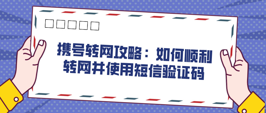 携号转网攻略：如何顺利转网并使用短信验证码