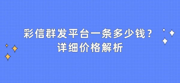 彩信群发平台一条多少钱？详细价格解析