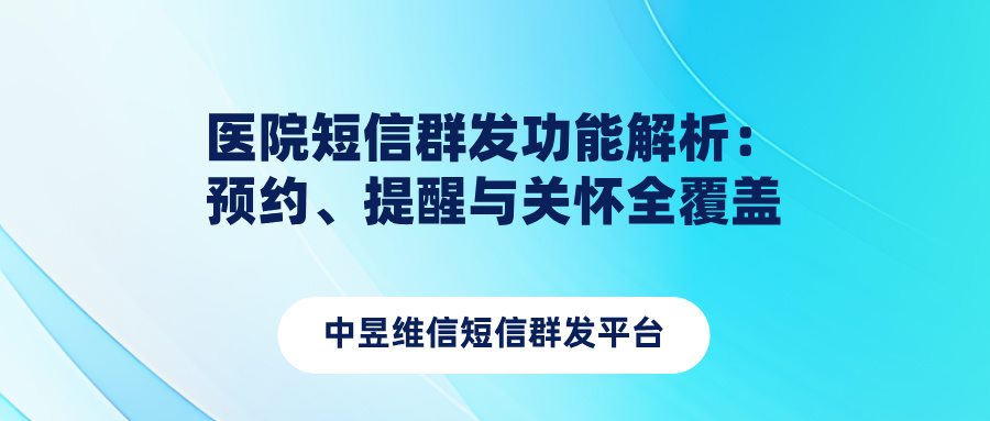 医院短信群发功能解析：预约、提醒与关怀全覆盖