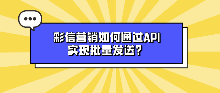 彩信营销如何通过API实现批量发送？
