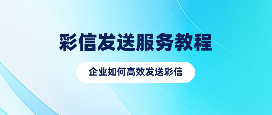 彩信发送服务教程：企业如何高效发送彩信