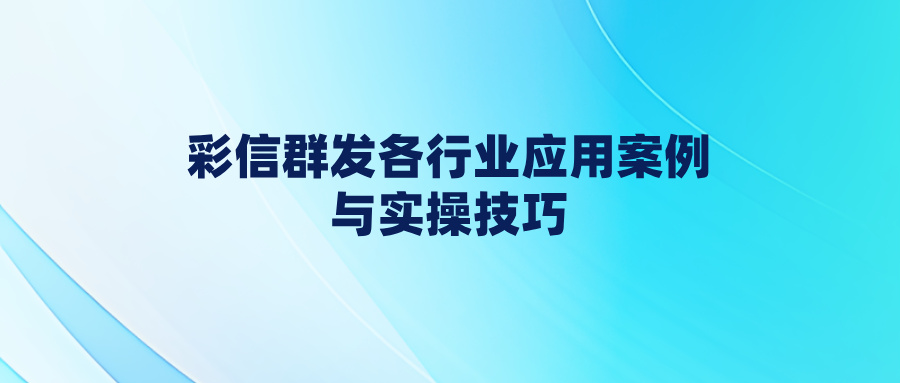 彩信群发各行业应用案例与实操技巧