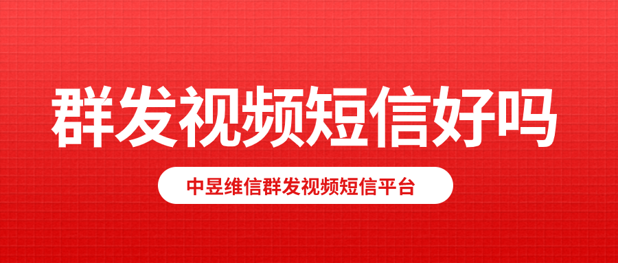 群发视频短信效果好吗？更适用于什么样的场景呢！